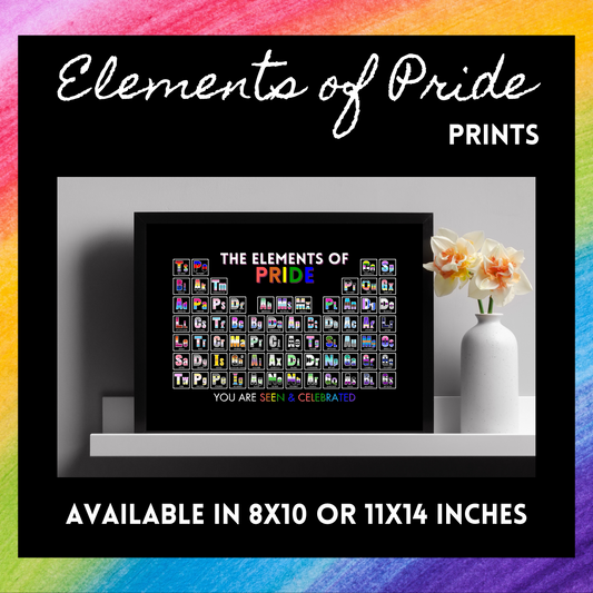 At the center of the image is our Elements of Pride Periodic Table. You can purchase them in 8x10 or 11x14 inches. The print is sitting on a white shelf with a vase with yellow flowers. 